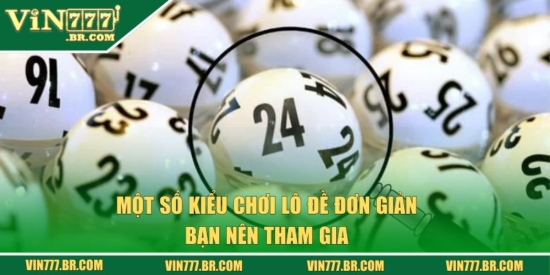 Một số kiểu chơi lô đề đơn giản bạn nên tham gia 