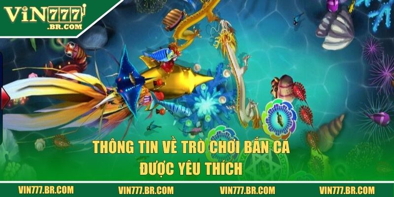 Thông tin về trò chơi bắn cá Vin777 được yêu thích 
